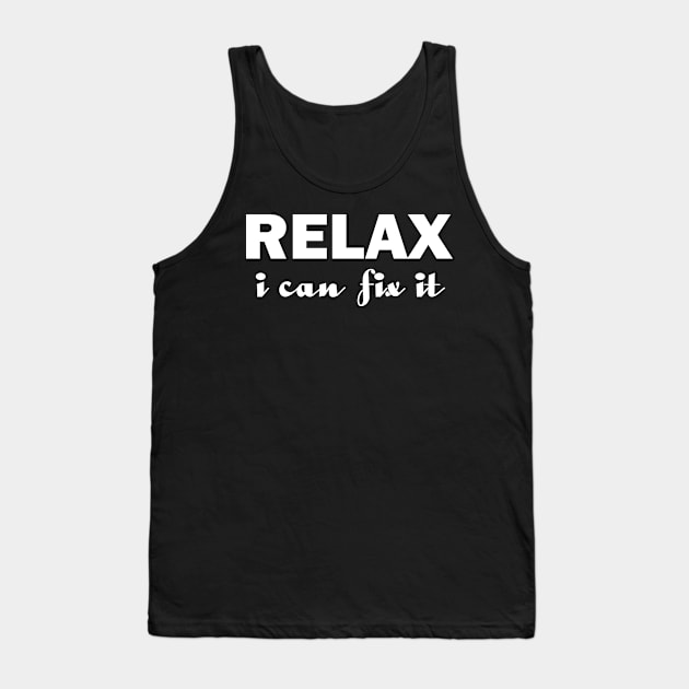 Relax I Can Fix It Funny T-shirt Relax Tee Tank Top by designready4you